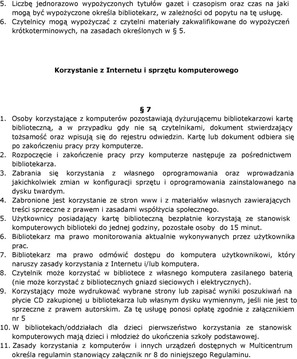 Osoby korzystające z komputerów pozostawiają dyżurującemu bibliotekarzowi kartę biblioteczną, a w przypadku gdy nie są czytelnikami, dokument stwierdzający tożsamość oraz wpisują się do rejestru