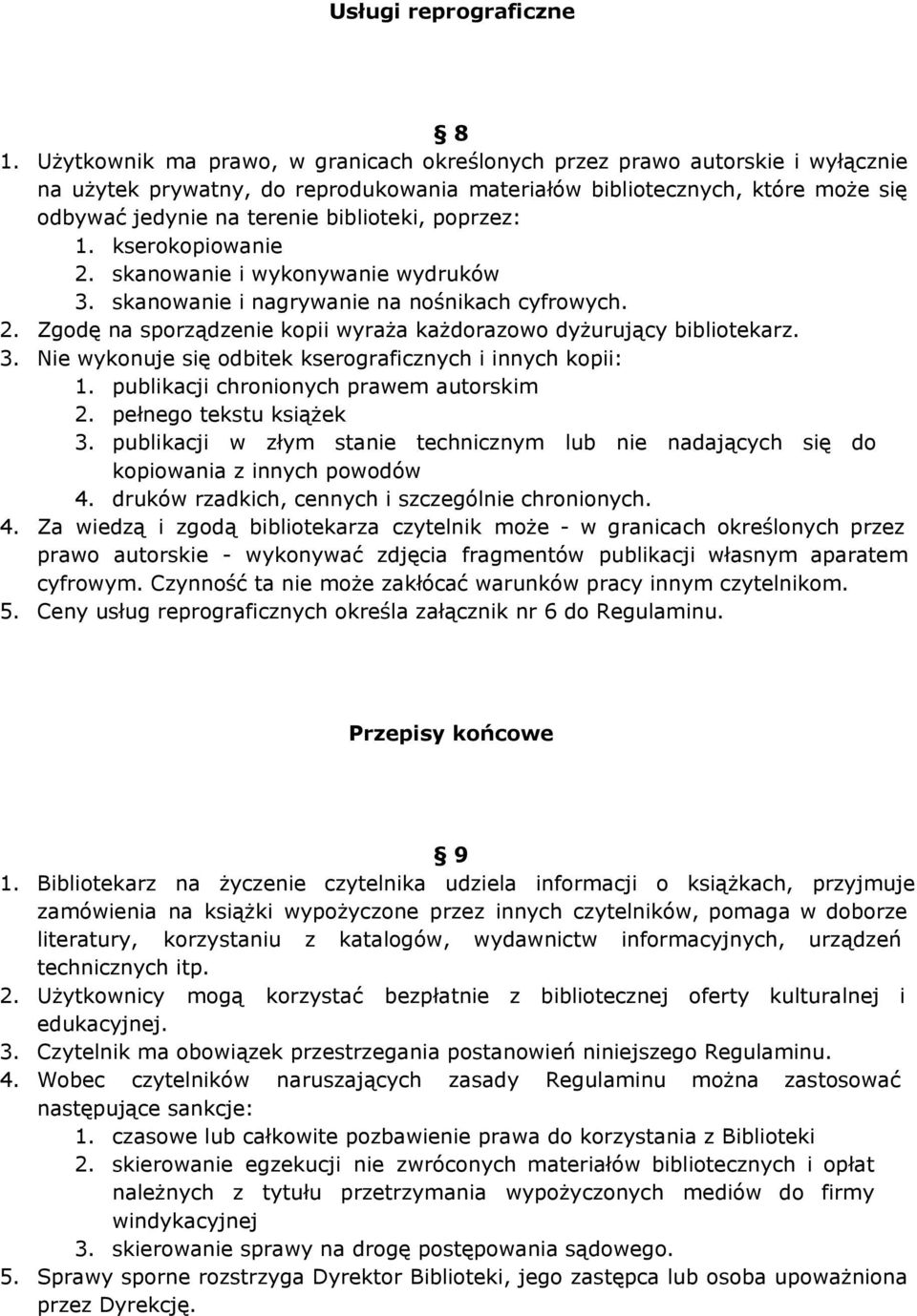 poprzez: 1. kserokopiowanie 2. skanowanie i wykonywanie wydruków 3. skanowanie i nagrywanie na nośnikach cyfrowych. 2. Zgodę na sporządzenie kopii wyraża każdorazowo dyżurujący bibliotekarz. 3. Nie wykonuje się odbitek kserograficznych i innych kopii: 1.
