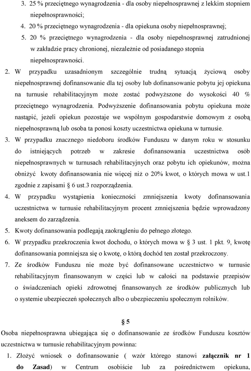 W przypadku uzasadnionym szczególnie trudną sytuacją życiową osoby niepełnosprawnej dofinansowanie dla tej osoby lub dofinansowanie pobytu jej opiekuna na turnusie rehabilitacyjnym może zostać