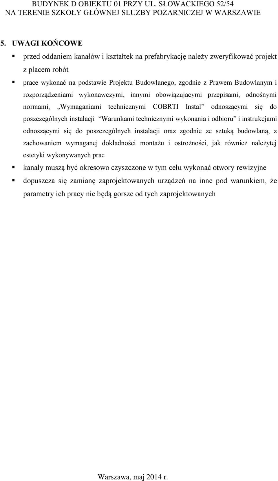 wykonania i odbioru i instrukcjami odnoszącymi się do poszczególnych instalacji oraz zgodnie ze sztuką budowlaną, z zachowaniem wymaganej dokładności montażu i ostrożności, jak również należytej