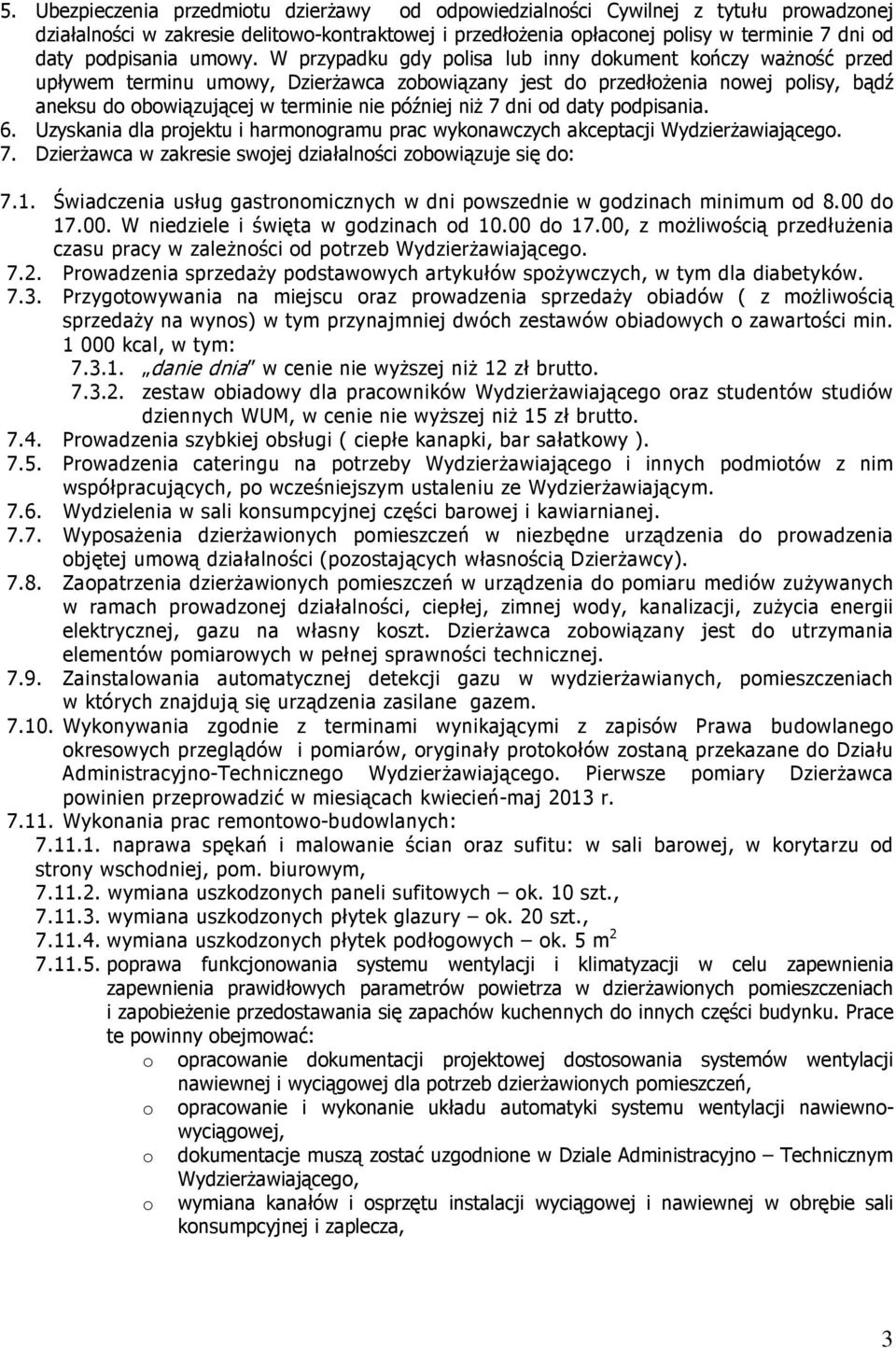 W przypadku gdy polisa lub inny dokument kończy ważność przed upływem terminu umowy, Dzierżawca zobowiązany jest do przedłożenia nowej polisy, bądź aneksu do obowiązującej w terminie nie później niż