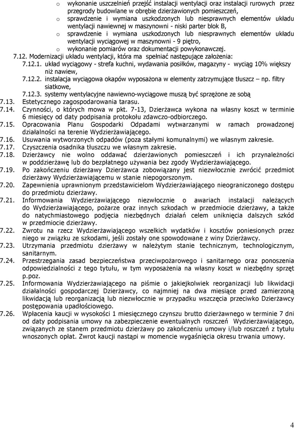 wykonanie pomiarów oraz dokumentacji powykonawczej. 7.12. Modernizacji układu wentylacji, która ma spełniać następujące założenia: 7.12.1. układ wyciągowy - strefa kuchni, wydawania posiłków, magazyny - wyciąg 10% większy niż nawiew, 7.