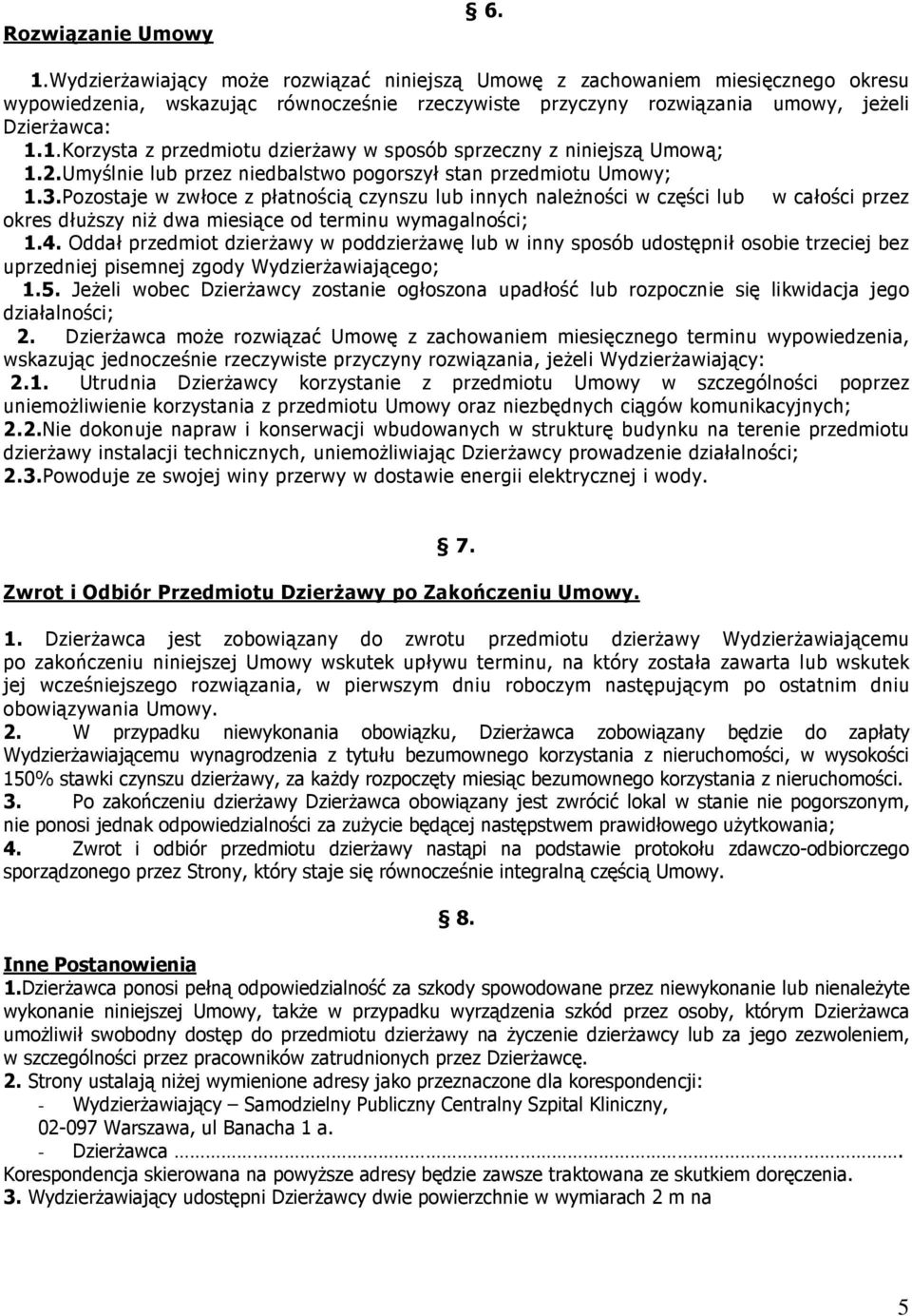 1.Korzysta z przedmiotu dzierżawy w sposób sprzeczny z niniejszą Umową; 1.2.Umyślnie lub przez niedbalstwo pogorszył stan przedmiotu Umowy; 1.3.