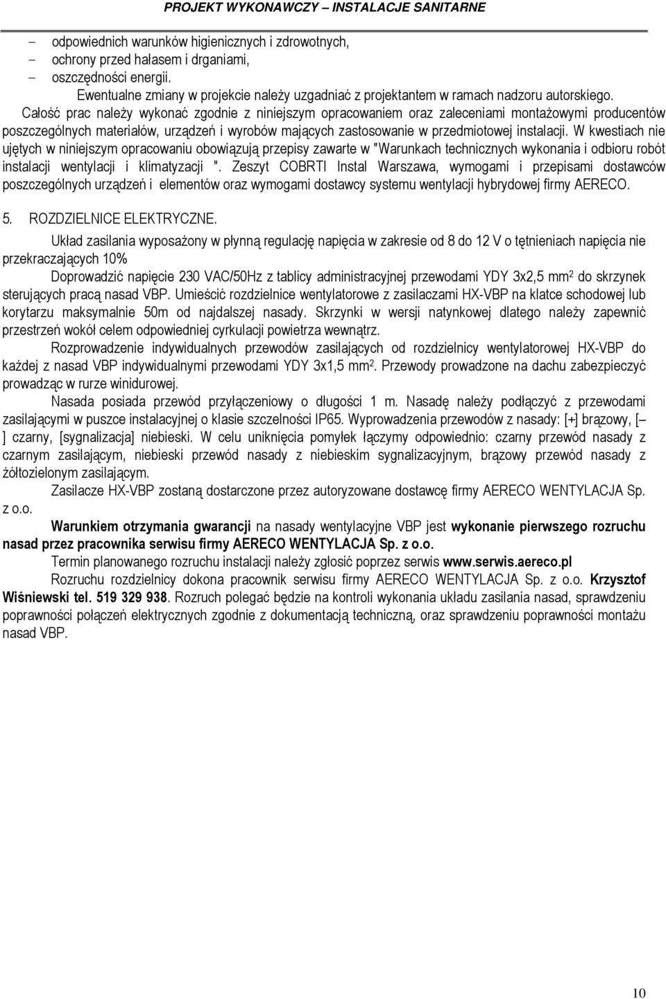 Całość prac należy wykonać zgodnie z niniejszym opracowaniem oraz zaleceniami montażowymi producentów poszczególnych materiałów, urządzeń i wyrobów mających zastosowanie w przedmiotowej instalacji.