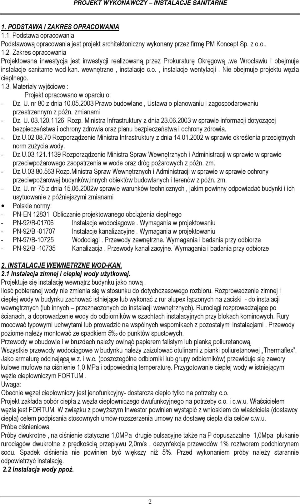 Nie obejmuje projektu węzła cieplnego. 1.3. Materiały wyjściowe : Projekt opracowano w oparciu o: - Dz. U. nr 80 z dnia 10.05.