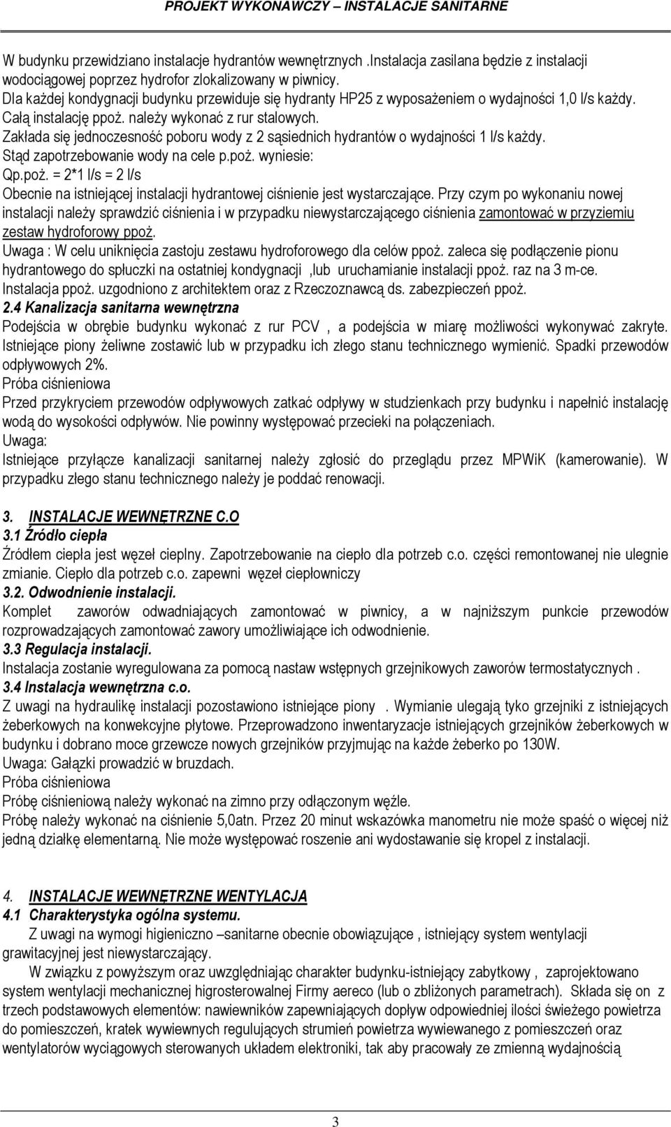 Zakłada się jednoczesność poboru wody z 2 sąsiednich hydrantów o wydajności 1 l/s każdy. Stąd zapotrzebowanie wody na cele p.poż.