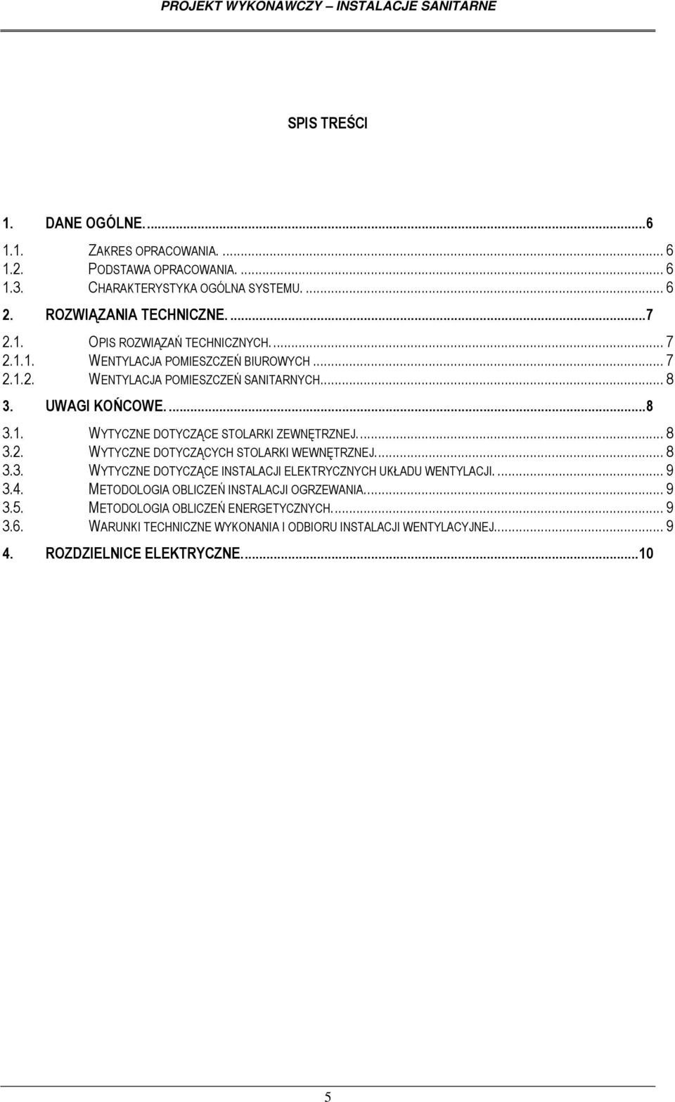 ... 8 3.2. WYTYCZNE DOTYCZĄCYCH STOLARKI WEWNĘTRZNEJ.... 8 3.3. WYTYCZNE DOTYCZĄCE INSTALACJI ELEKTRYCZNYCH UKŁADU WENTYLACJI.... 9 3.4. METODOLOGIA OBLICZEŃ INSTALACJI OGRZEWANIA.... 9 3.5.