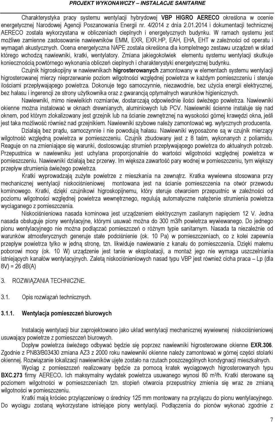 W ramach systemu jest możliwe zamienne zastosowanie nawiewników EMM, EXR, EXR.HP, EAH, EHA, EHT w zależności od operatu i wymagań akustycznych.