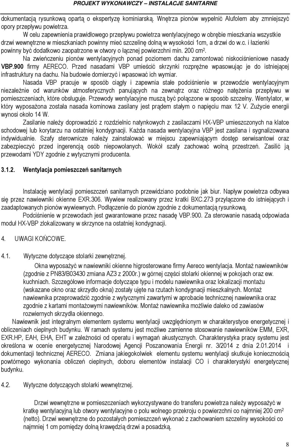 200 cm 2. Na zwieńczeniu pionów wentylacyjnych ponad poziomem dachu zamontować niskociśnieniowe nasady VBP.900 firmy AERECO.