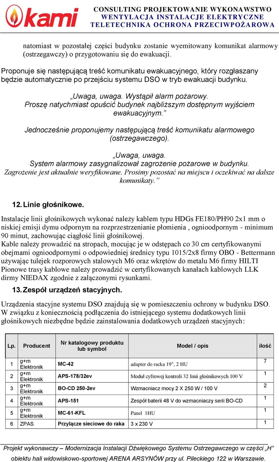 Proszę natychmiast opuścić budynek najbliższym dostępnym wyjściem ewakuacyjnym. Jednocześnie proponujemy następującą treść komunikatu alarmowego (ostrzegawczego). Uwaga, uwaga.