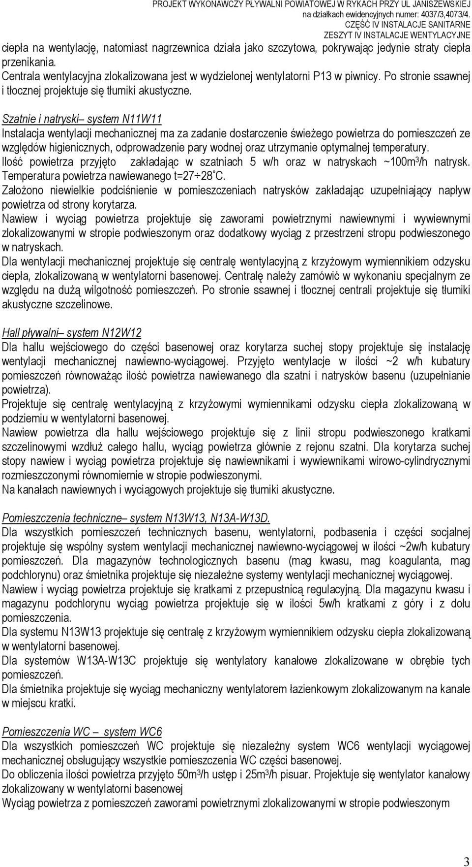 Centrala wentylacyjna zlokalizowana jest w wydzielonej wentylatorni P13 w piwnicy. Po stronie ssawnej i tłocznej projektuje się tłumiki akustyczne.