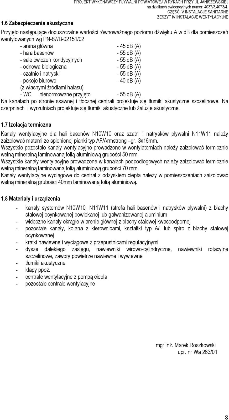arena główna - 45 db (A) - hala basenów - 55 db (A) - sale ćwiczeń kondycyjnych - 55 db (A) - odnowa biologiczna - 55 db (A) - szatnie i natryski - 55 db (A) - pokoje biurowe - 40 db (A) (z własnymi