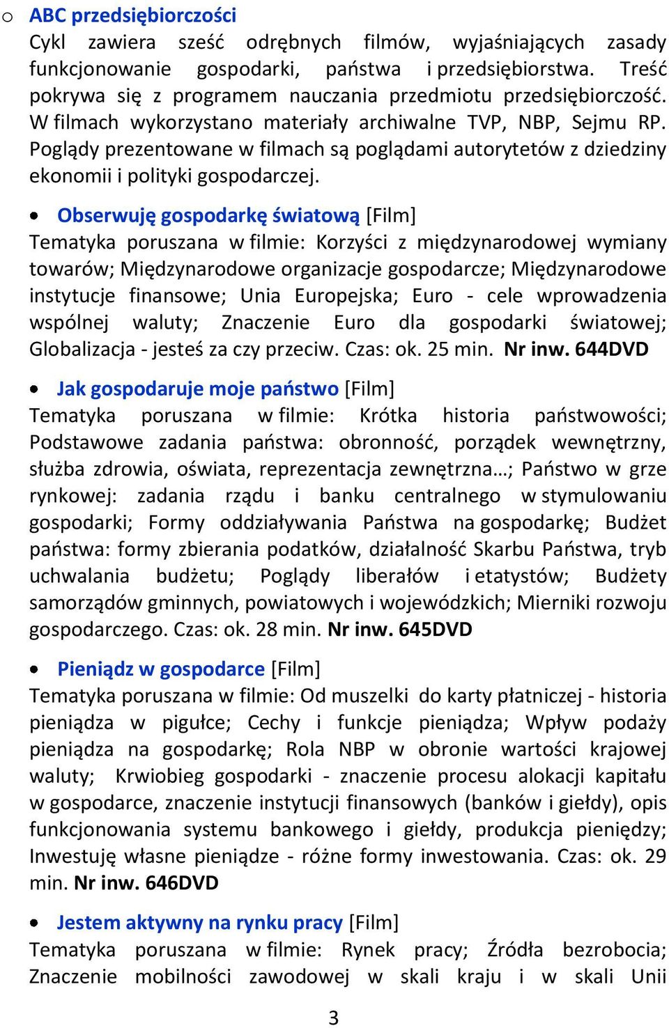 Poglądy prezentowane w filmach są poglądami autorytetów z dziedziny ekonomii i polityki gospodarczej.