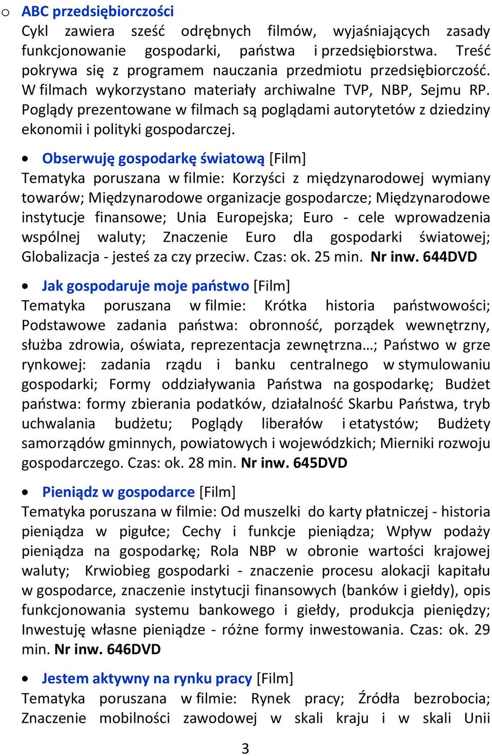 Poglądy prezentowane w filmach są poglądami autorytetów z dziedziny ekonomii i polityki gospodarczej.