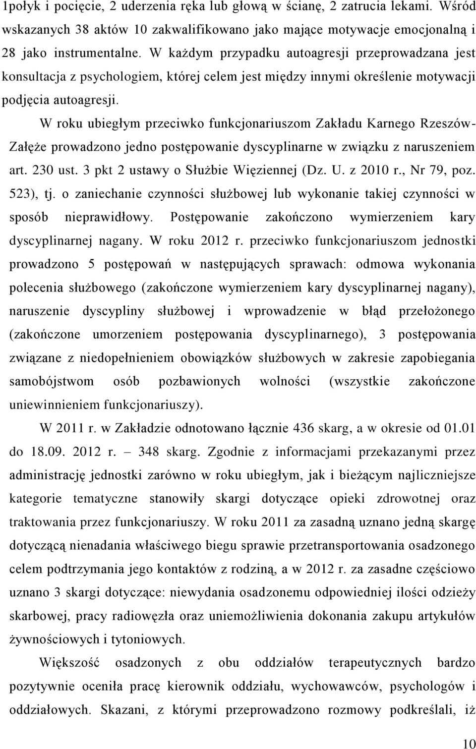 W roku ubiegłym przeciwko funkcjonariuszom Zakładu Karnego Rzeszów- Załęże prowadzono jedno postępowanie dyscyplinarne w związku z naruszeniem art. 230 ust. 3 pkt 2 ustawy o Służbie Więziennej (Dz. U.