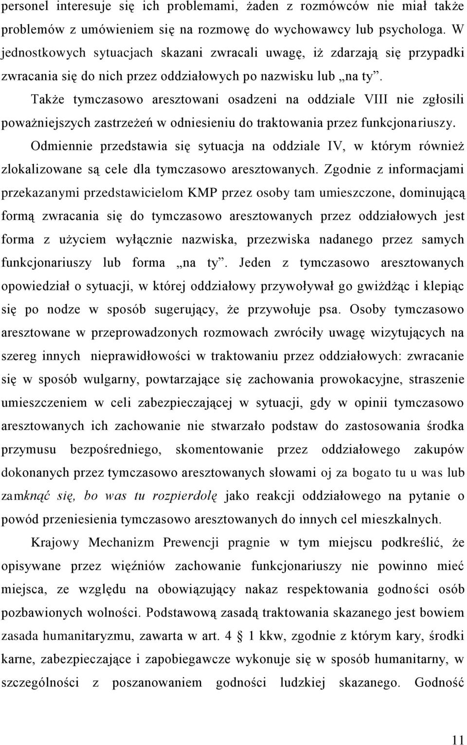 Także tymczasowo aresztowani osadzeni na oddziale VIII nie zgłosili poważniejszych zastrzeżeń w odniesieniu do traktowania przez funkcjonariuszy.