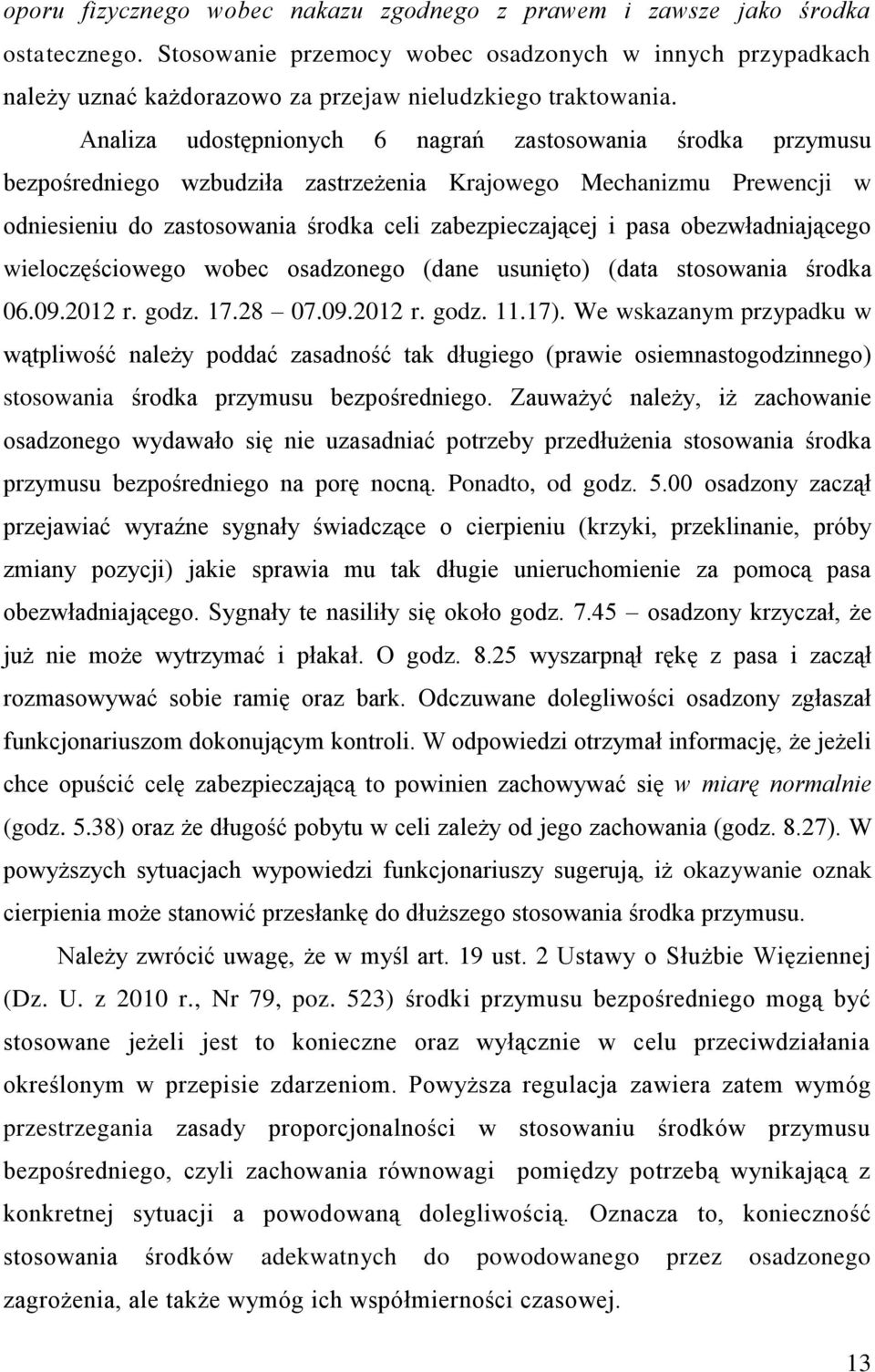 Analiza udostępnionych 6 nagrań zastosowania środka przymusu bezpośredniego wzbudziła zastrzeżenia Krajowego Mechanizmu Prewencji w odniesieniu do zastosowania środka celi zabezpieczającej i pasa