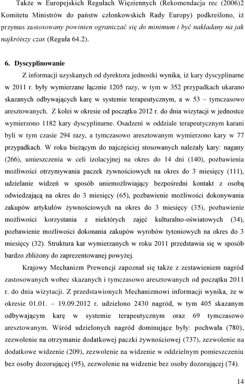 były wymierzane łącznie 1205 razy, w tym w 352 przypadkach ukarano skazanych odbywających karę w systemie terapeutycznym, a w 53 tymczasowo aresztowanych. Z kolei w okresie od początku 2012 r.