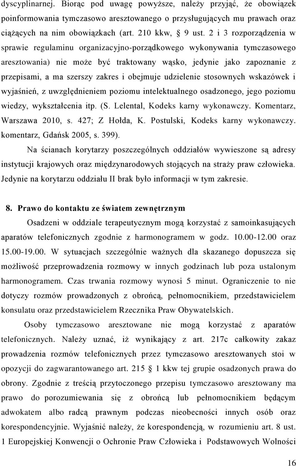 obejmuje udzielenie stosownych wskazówek i wyjaśnień, z uwzględnieniem poziomu intelektualnego osadzonego, jego poziomu wiedzy, wykształcenia itp. (S. Lelental, Kodeks karny wykonawczy.