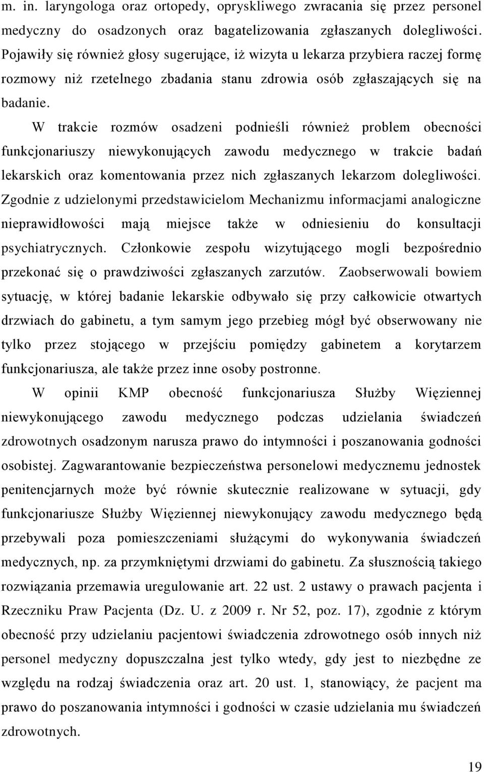 W trakcie rozmów osadzeni podnieśli również problem obecności funkcjonariuszy niewykonujących zawodu medycznego w trakcie badań lekarskich oraz komentowania przez nich zgłaszanych lekarzom