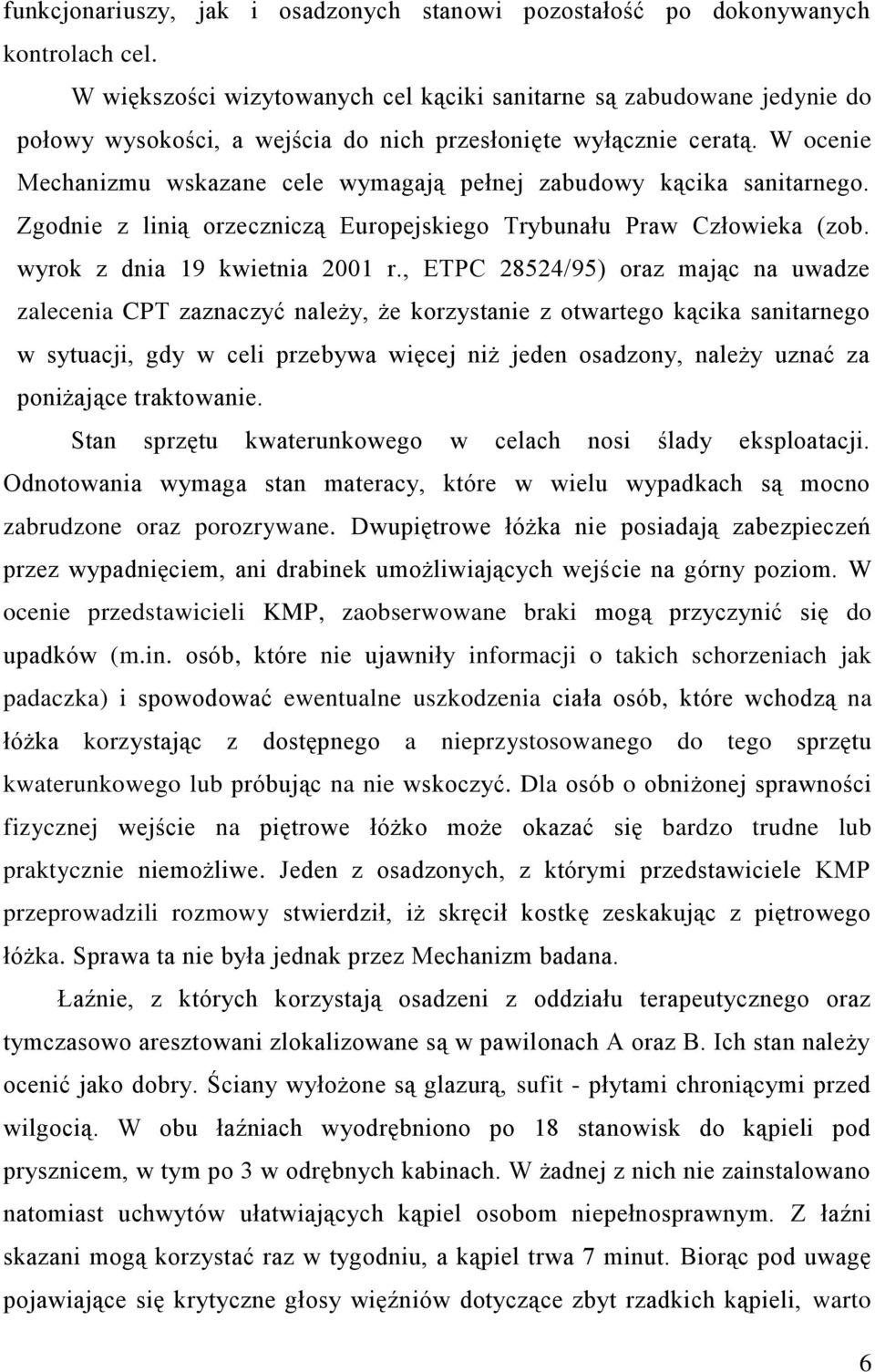 W ocenie Mechanizmu wskazane cele wymagają pełnej zabudowy kącika sanitarnego. Zgodnie z linią orzeczniczą Europejskiego Trybunału Praw Człowieka (zob. wyrok z dnia 19 kwietnia 2001 r.
