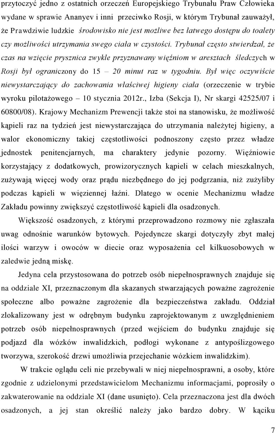 Trybunał często stwierdzał, że czas na wzięcie prysznica zwykle przyznawany więźniom w aresztach śledczych w Rosji był ograniczony do 15 20 minut raz w tygodniu.