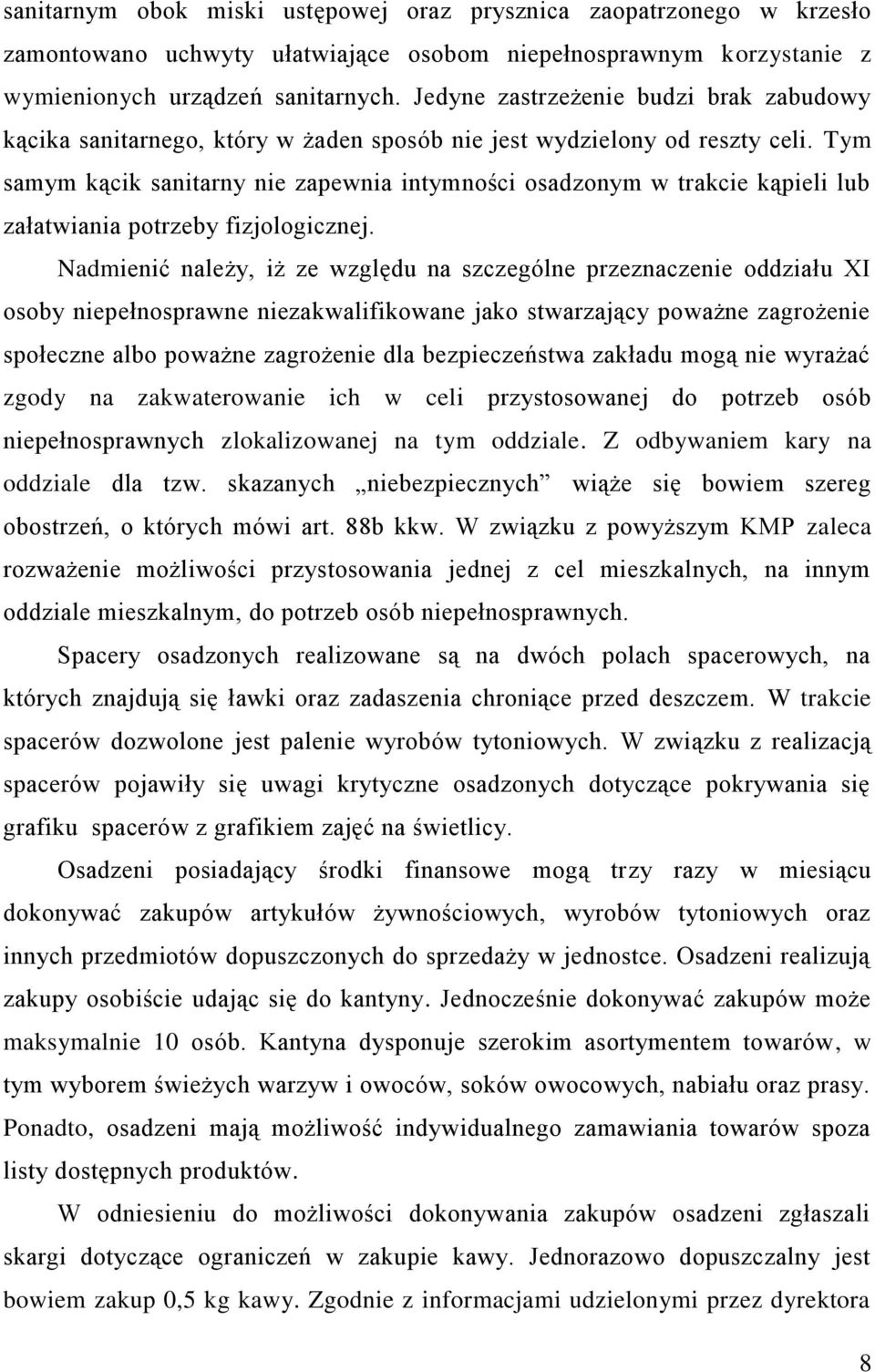 Tym samym kącik sanitarny nie zapewnia intymności osadzonym w trakcie kąpieli lub załatwiania potrzeby fizjologicznej.