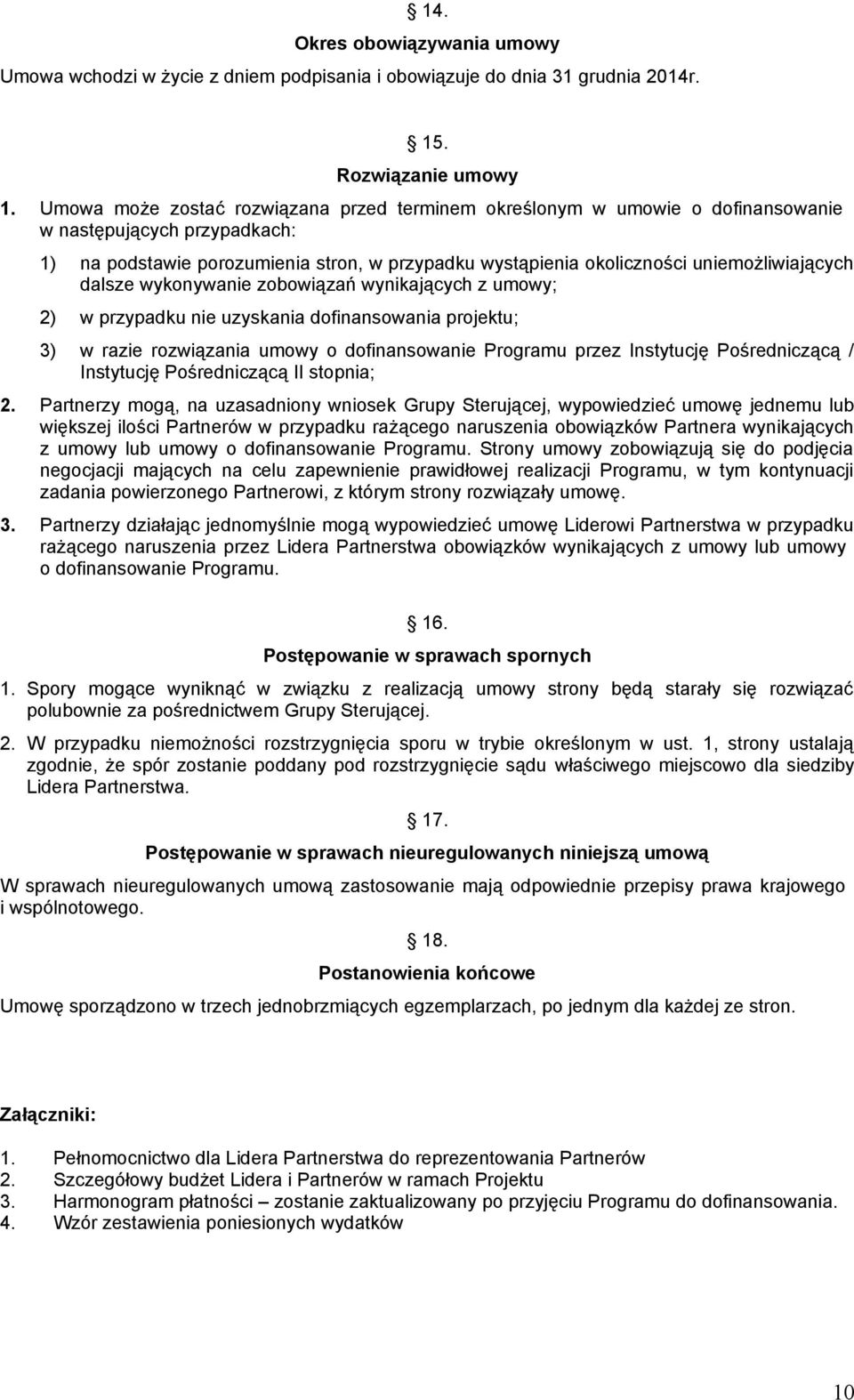 uniemożliwiających dalsze wykonywanie zobowiązań wynikających z umowy; 2) w przypadku nie uzyskania dofinansowania projektu; 3) w razie rozwiązania umowy o dofinansowanie Programu przez Instytucję