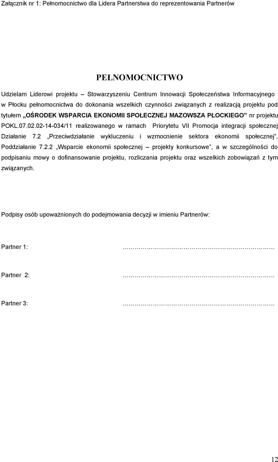 02-14-034/11 realizowanego w ramach Priorytetu VII Promocja integracji społecznej Działanie 7.2 Przeciwdziałanie wykluczeniu i wzmocnienie sektora ekonomii społecznej, Poddziałanie 7.2.2 Wsparcie ekonomii społecznej projekty konkursowe, a w szczególności do podpisaniu mowy o dofinansowanie projektu, rozliczania projektu oraz wszelkich zobowiązań z tym związanych.