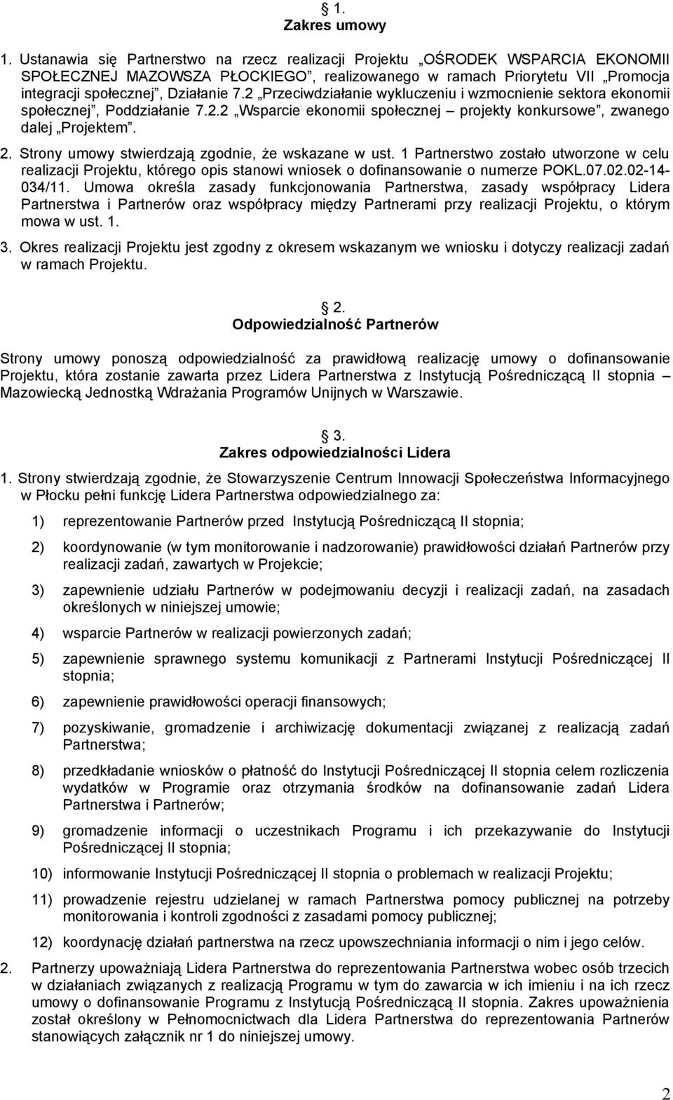 2 Przeciwdziałanie wykluczeniu i wzmocnienie sektora ekonomii społecznej, Poddziałanie 7.2.2 Wsparcie ekonomii społecznej projekty konkursowe, zwanego dalej Projektem. 2.