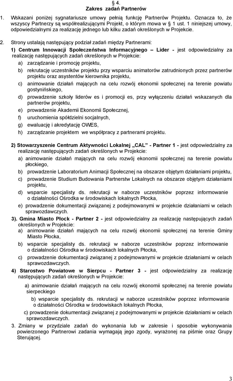 Strony ustalają następujący podział zadań między Partnerami: 1) Centrum Innowacji Społeczeństwa Informacyjnego Lider - jest odpowiedzialny za realizację następujących zadań określonych w Projekcie: