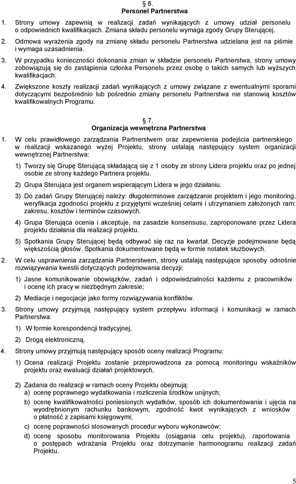 W przypadku konieczności dokonania zmian w składzie personelu Partnerstwa, strony umowy zobowiązują się do zastąpienia conka Personelu przez osobę o takich samych lub wyższych kwalifikacjach. 4.