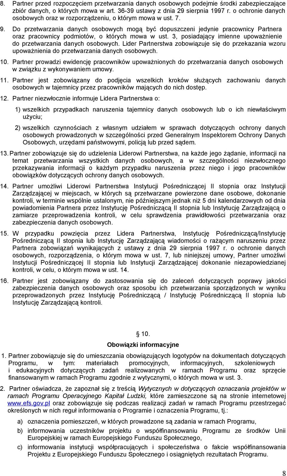 Do przetwarzania danych osobowych mogą być dopuszczeni jedynie pracownicy Partnera oraz pracownicy podmiotów, o których mowa w ust.