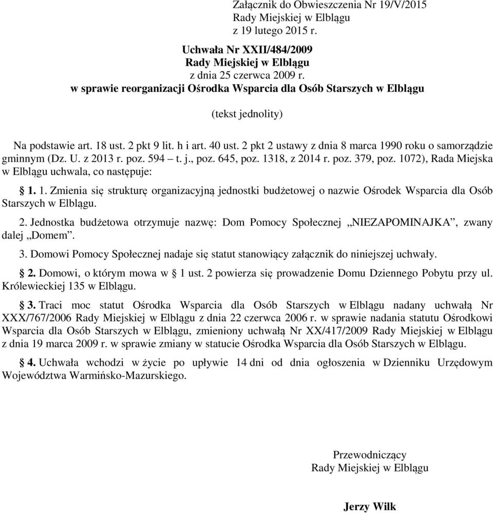 2 pkt 2 ustawy z dnia 8 marca 1990 roku o samorządzie gminnym (Dz. U. z 2013 r. poz. 594 t. j., poz. 645, poz. 1318, z 2014 r. poz. 379, poz. 1072), Rada Miejska w Elblągu uchwala, co następuje: 1. 1. Zmienia się strukturę organizacyjną jednostki budżetowej o nazwie Ośrodek Wsparcia dla Osób Starszych w Elblągu.