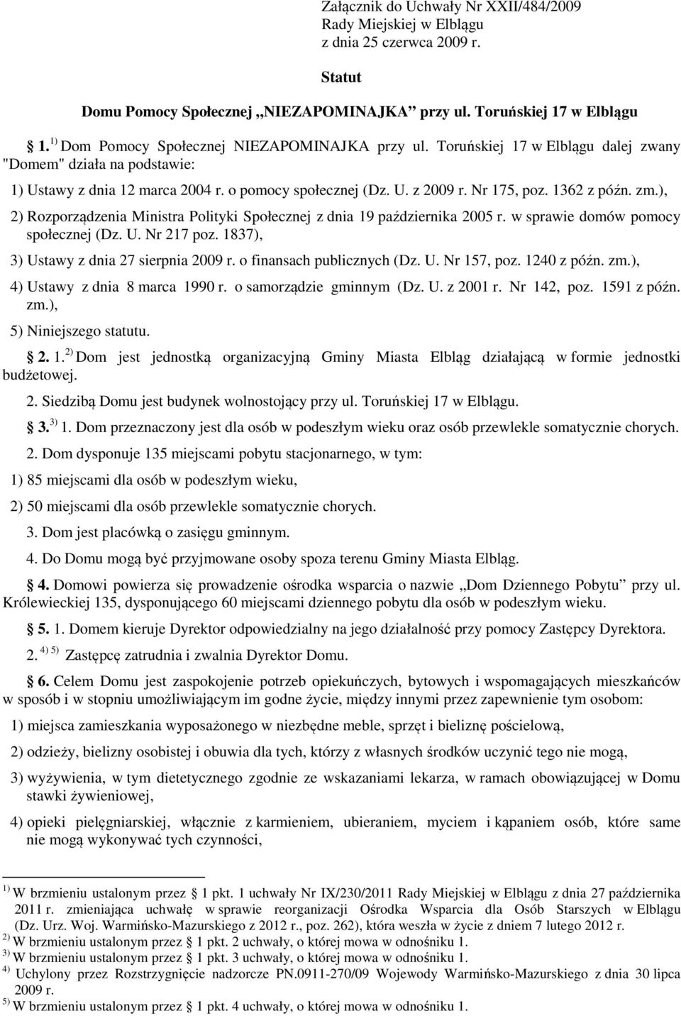 ), 2) Rozporządzenia Ministra Polityki Społecznej z dnia 19 października 2005 r. w sprawie domów pomocy społecznej (Dz. U. Nr 217 poz. 1837), 3) Ustawy z dnia 27 sierpnia 2009 r.