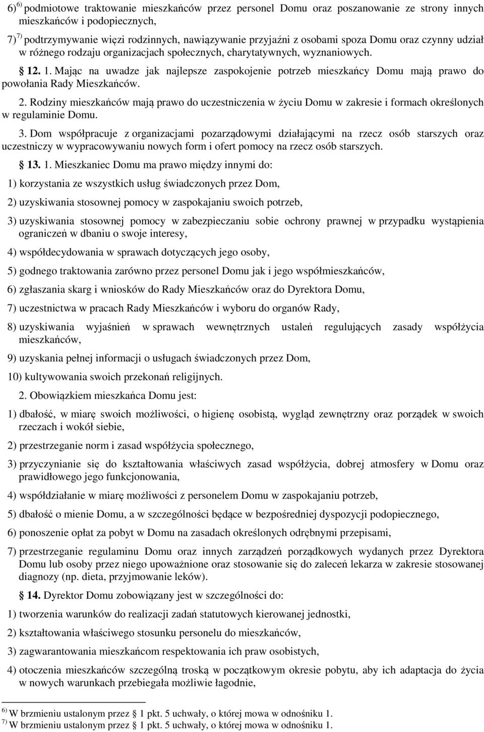 . 1. Mając na uwadze jak najlepsze zaspokojenie potrzeb mieszkańcy Domu mają prawo do powołania Rady Mieszkańców. 2.