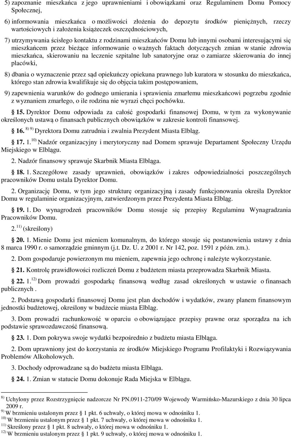 ważnych faktach dotyczących zmian w stanie zdrowia mieszkańca, skierowaniu na leczenie szpitalne lub sanatoryjne oraz o zamiarze skierowania do innej placówki, 8) dbania o wyznaczenie przez sąd