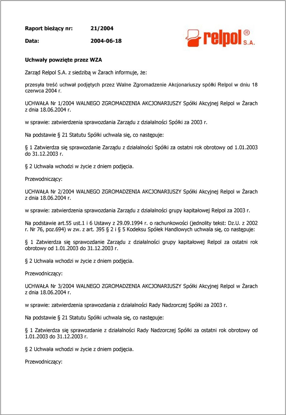 UCHWAŁA Nr 1/2004 WALNEGO ZGROMADZENIA AKCJONARIUSZY Spółki Akcyjnej Relpol w Żarach w sprawie: zatwierdzenia sprawozdania Zarządu z działalności Spółki za 2003 r.