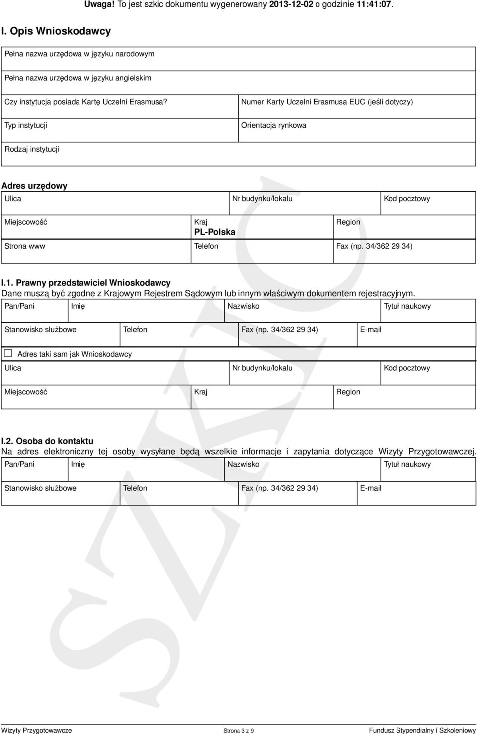 Telefon Fax (np. 34/362 29 34) I.1. Prawny przedstawiciel Wnioskodawcy Dane musza być zgodne z Krajowym Rejestrem Sadowym lub innym właściwym dokumentem rejestracyjnym.