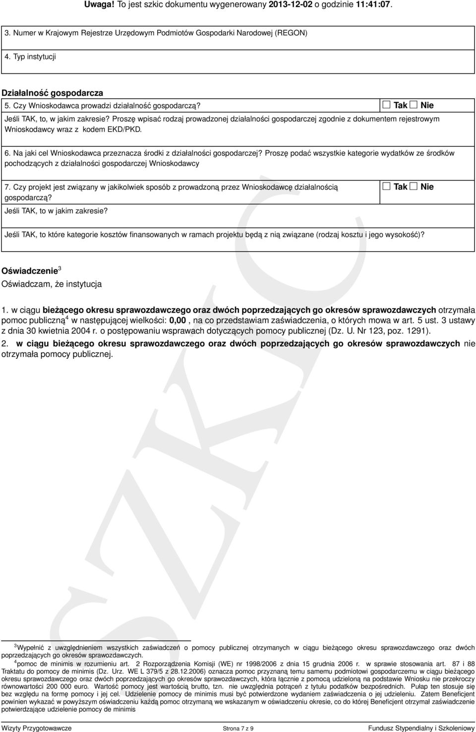 Na jaki cel Wnioskodawca przeznacza środki z działalności gospodarczej? Proszę podać wszystkie kategorie wydatków ze środków pochodzacych z działalności gospodarczej Wnioskodawcy 7.