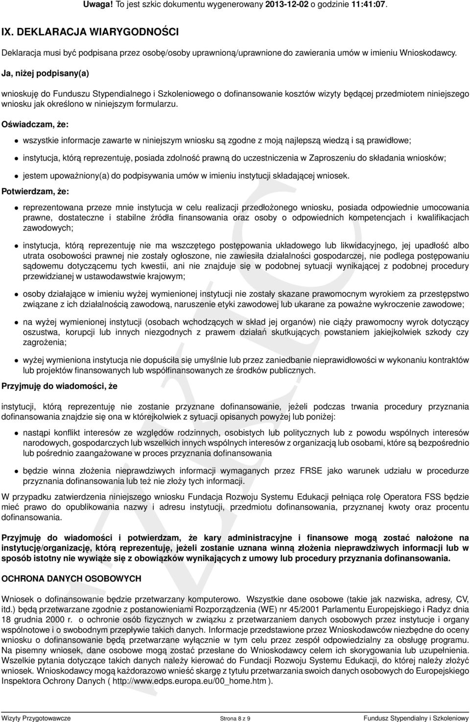 Oświadczam, że: wszystkie informacje zawarte w niniejszym wniosku sa zgodne z moja najlepsza wiedza i sa prawidłowe; instytucja, która reprezentuję, posiada zdolność prawna do uczestniczenia w