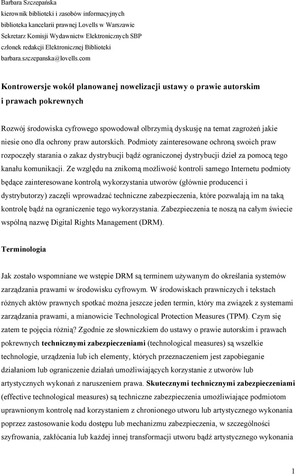 com Kontrowersje wokół planowanej nowelizacji ustawy o prawie autorskim i prawach pokrewnych Rozwój środowiska cyfrowego spowodował olbrzymią dyskusję na temat zagrożeń jakie niesie ono dla ochrony