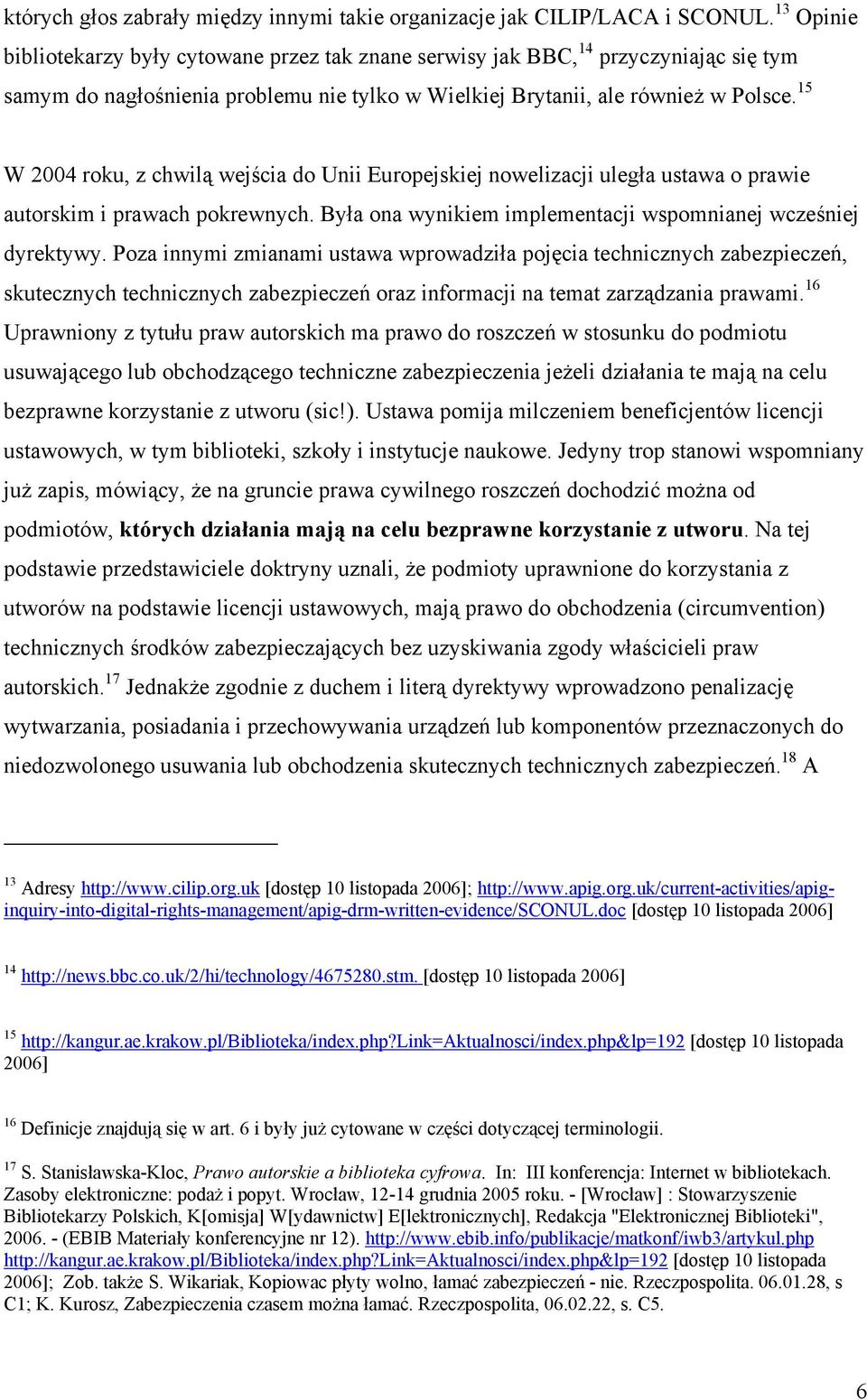 15 W 2004 roku, z chwilą wejścia do Unii Europejskiej nowelizacji uległa ustawa o prawie autorskim i prawach pokrewnych. Była ona wynikiem implementacji wspomnianej wcześniej dyrektywy.