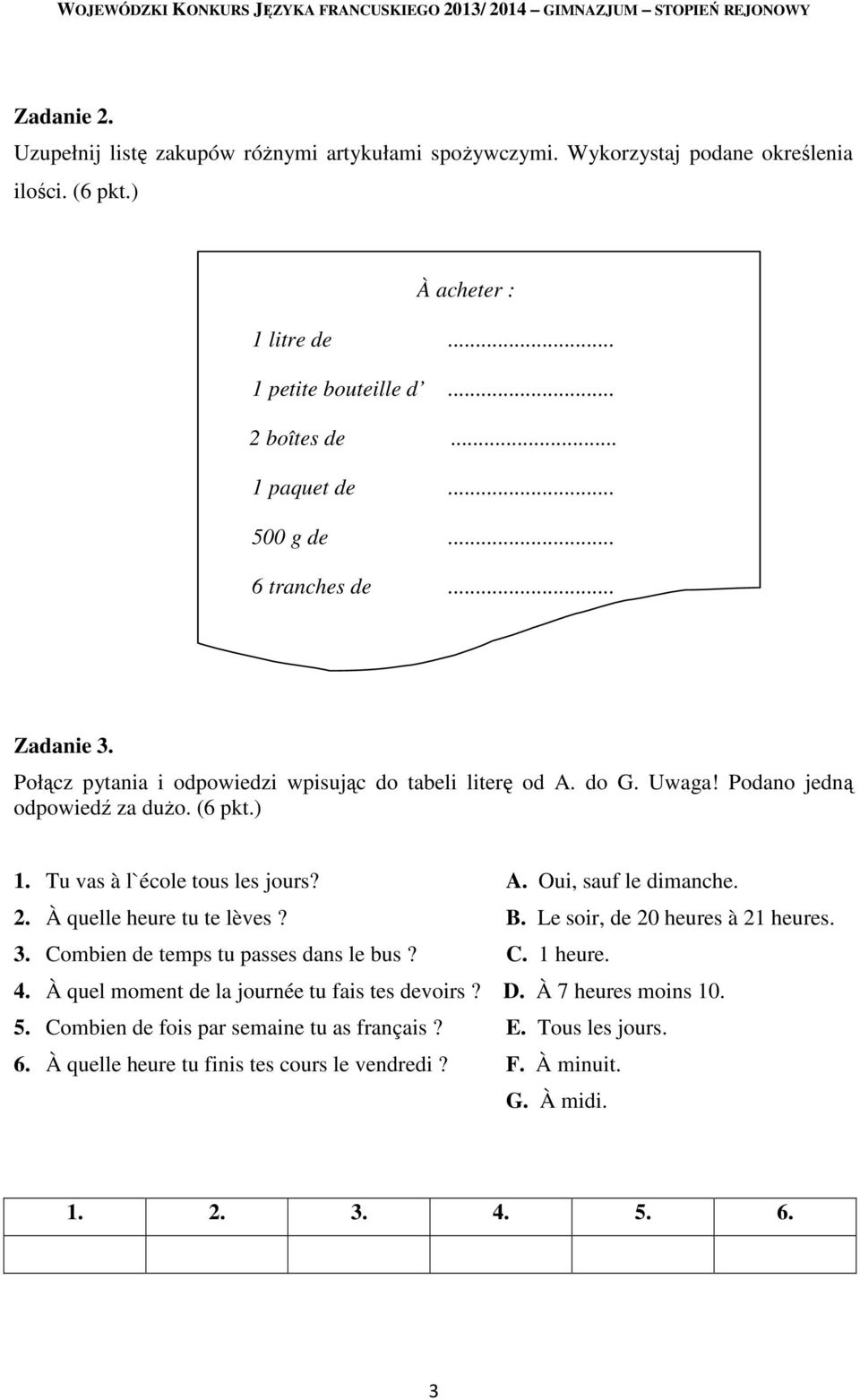 A. Oui, sauf le dimanche. 2. À quelle heure tu te lèves? B. Le soir, de 20 heures à 21 heures. 3. Combien de temps tu passes dans le bus? C. 1 heure. 4.