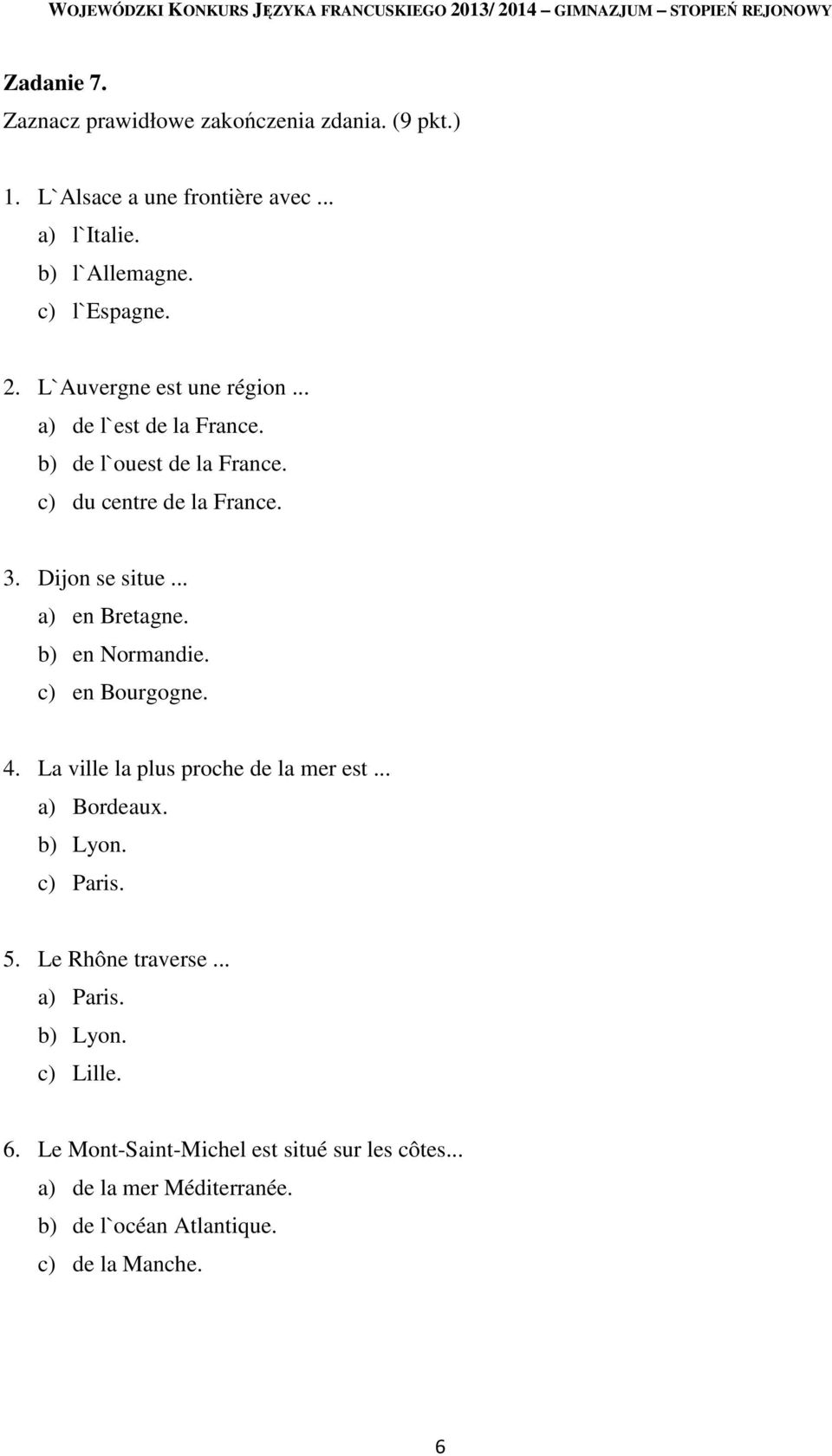 b) en Normandie. c) en Bourgogne. 4. La ville la plus proche de la mer est... a) Bordeaux. b) Lyon. c) Paris. 5. Le Rhône traverse... a) Paris.