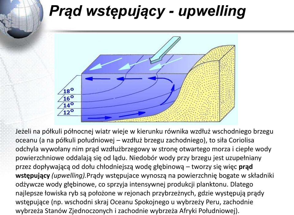 Niedobór wody przy brzegu jest uzupełniany przez dopływającą od dołu chłodniejszą wodę głębinową tworzy się więc prąd wstępujący (upwelling).