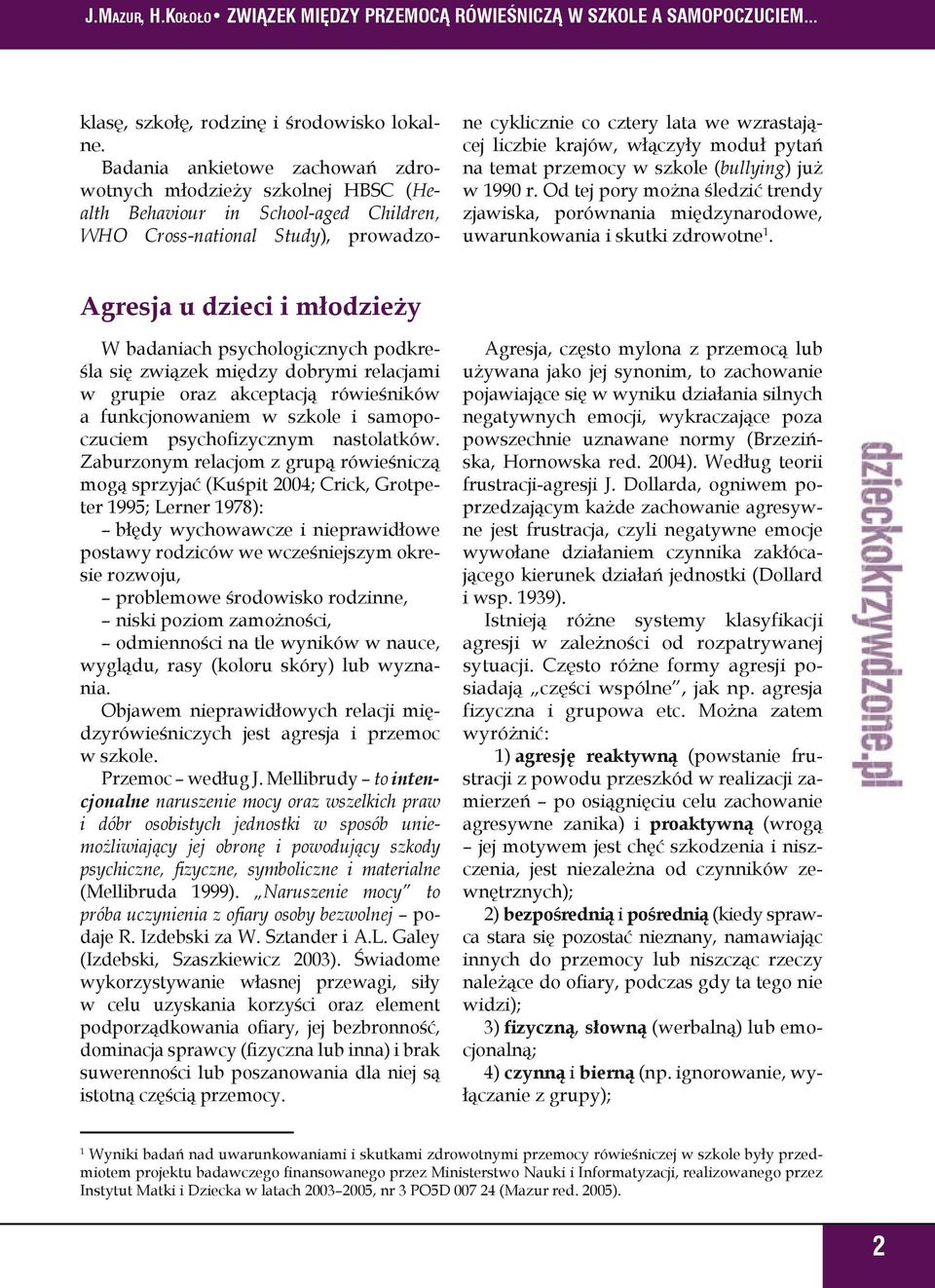 krajów, włączyły moduł pytań na temat przemocy w szkole (bullying) już w 1990 r. Od tej pory można śledzić trendy zjawiska, porównania międzynarodowe, uwarunkowania i skutki zdrowotne 1.
