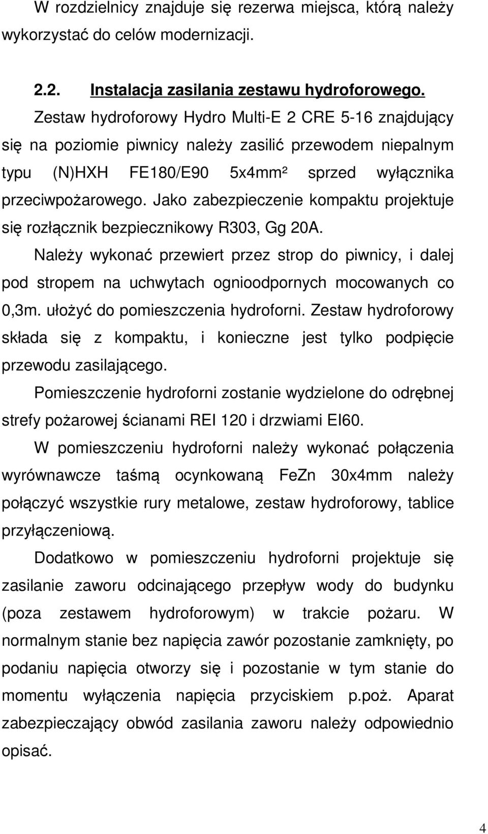 Jako zabezpieczenie kompaktu projektuje się rozłącznik bezpiecznikowy R303, Gg 20A. Należy wykonać przewiert przez strop do piwnicy, i dalej pod stropem na uchwytach ognioodpornych mocowanych co 0,3m.