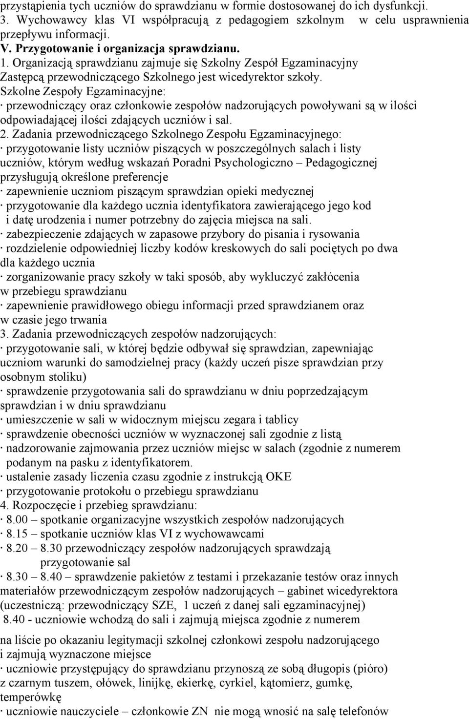 Szkolne Zespoły Egzaminacyjne: przewodniczący oraz członkowie zespołów nadzorujących powoływani są w ilości odpowiadającej ilości zdających uczniów i sal. 2.