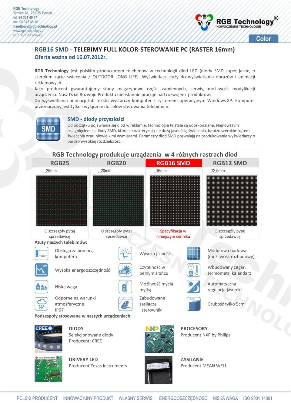 Wyświetlacz służy do wyświetlania obrazów i animacji reklamowych. Jako producent gwarantujemy stany magazynowe części zamiennych, serwis, możliwośd modyfikacji urządzenia.